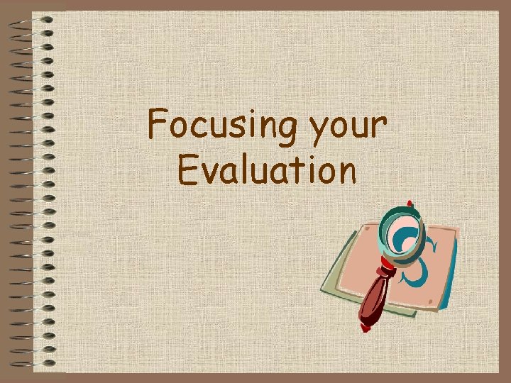 Focusing your Evaluation 