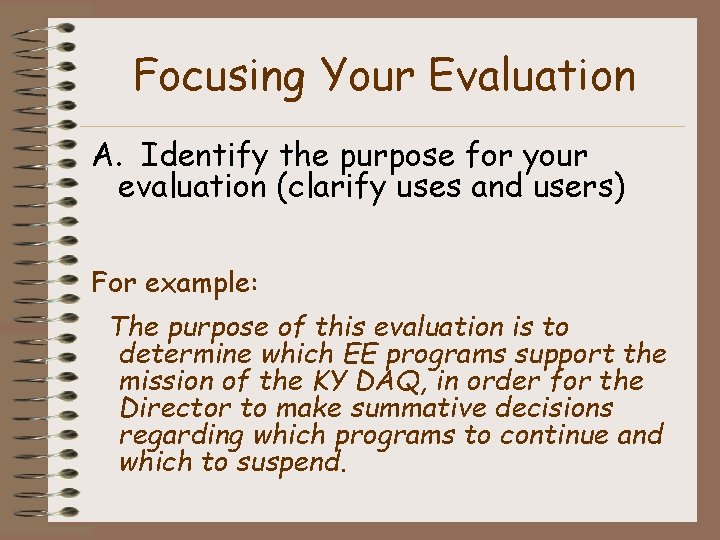 Focusing Your Evaluation A. Identify the purpose for your evaluation (clarify uses and users)