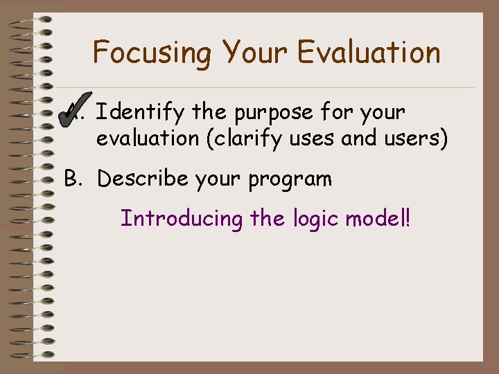 Focusing Your Evaluation A. Identify the purpose for your evaluation (clarify uses and users)