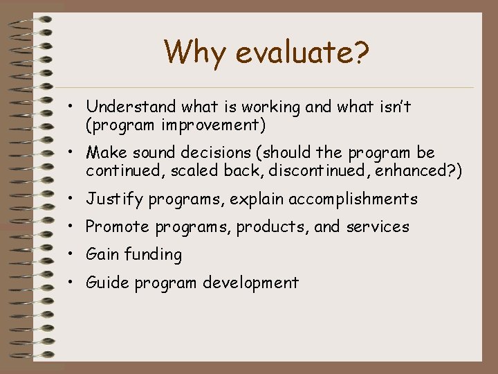 Why evaluate? • Understand what is working and what isn’t (program improvement) • Make