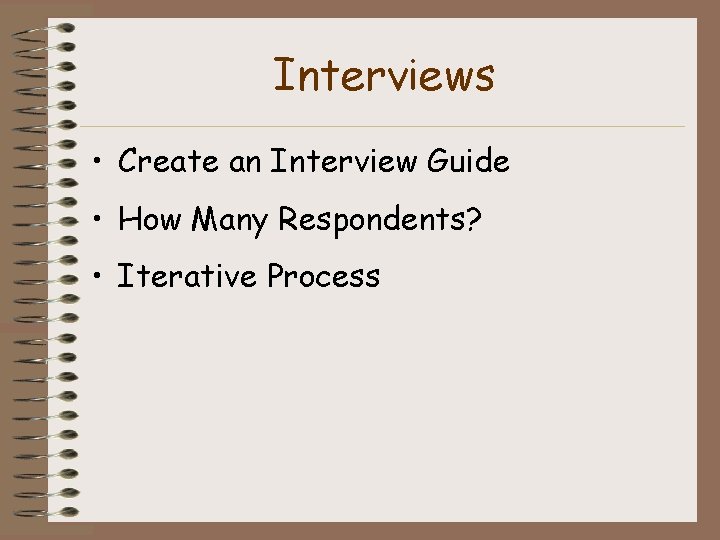 Interviews • Create an Interview Guide • How Many Respondents? • Iterative Process 