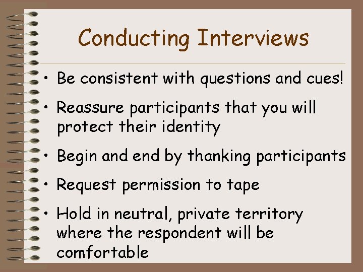 Conducting Interviews • Be consistent with questions and cues! • Reassure participants that you
