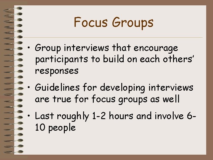 Focus Groups • Group interviews that encourage participants to build on each others’ responses