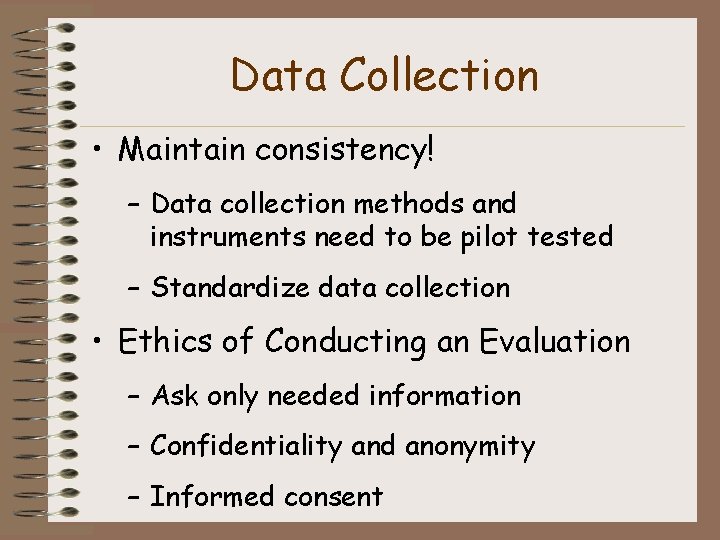 Data Collection • Maintain consistency! – Data collection methods and instruments need to be
