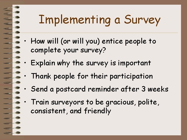 Implementing a Survey • How will (or will you) entice people to complete your