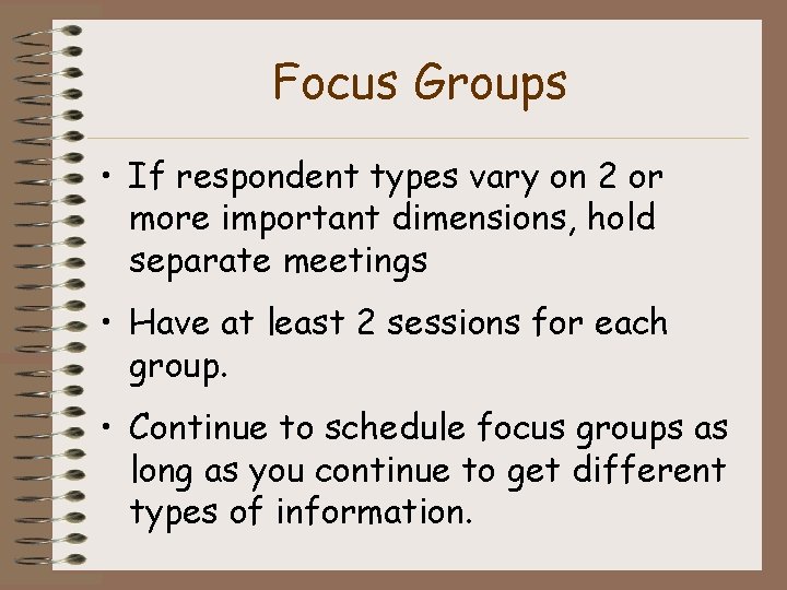 Focus Groups • If respondent types vary on 2 or more important dimensions, hold