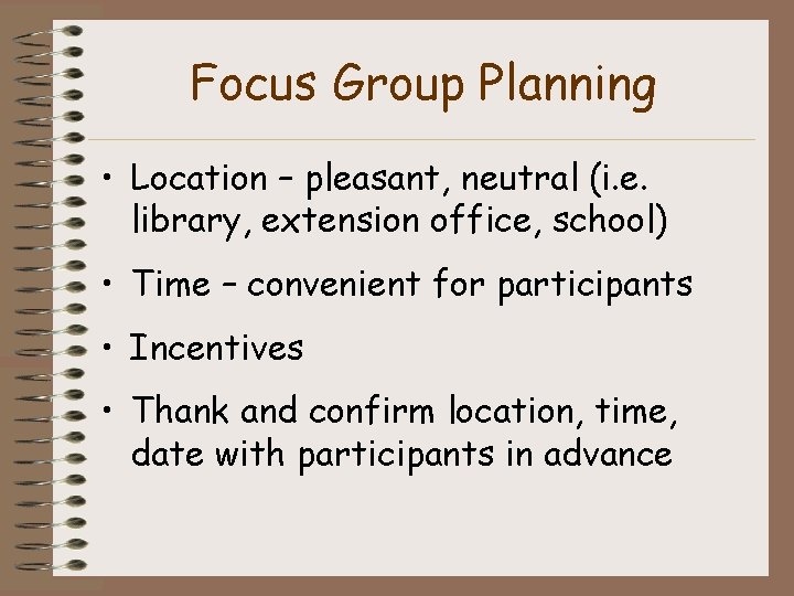 Focus Group Planning • Location – pleasant, neutral (i. e. library, extension office, school)