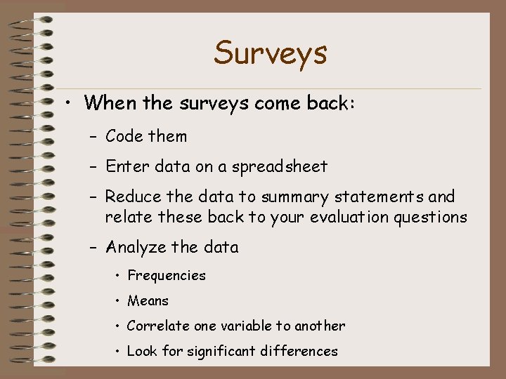 Surveys • When the surveys come back: – Code them – Enter data on