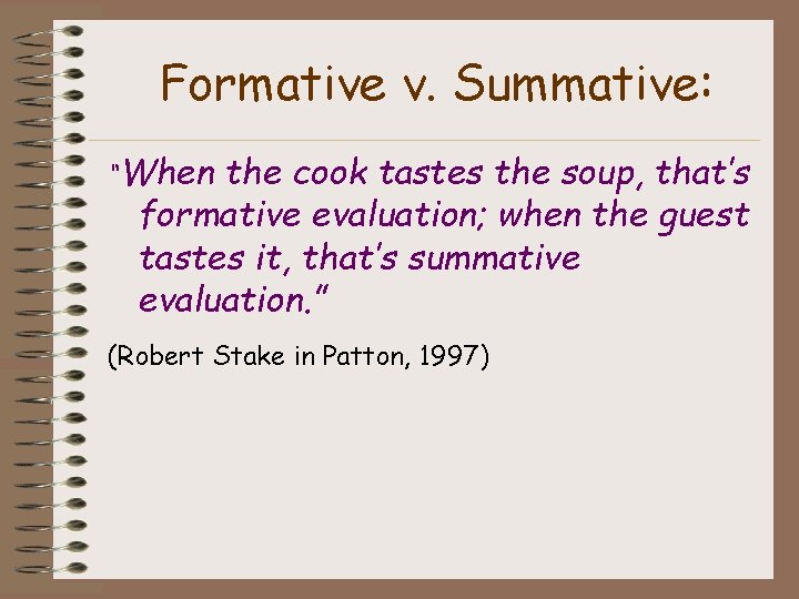 Formative v. Summative: “When the cook tastes the soup, that’s formative evaluation; when the