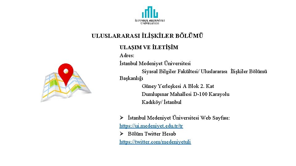 ULUSLARARASI İLİŞKİLER BÖLÜMÜ ULAŞIM VE İLETİŞİM Adres: İstanbul Medeniyet Üniversitesi Siyasal Bilgiler Fakültesi/ Uluslararası