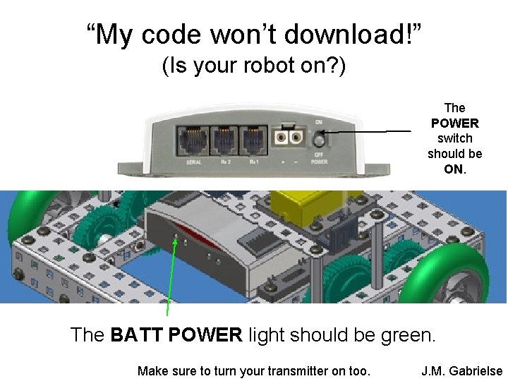 “My code won’t download!” (Is your robot on? ) The POWER switch should be