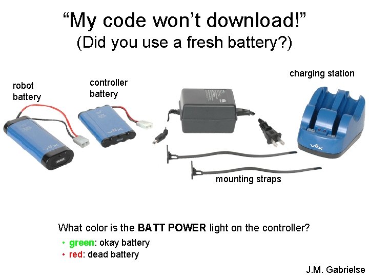 “My code won’t download!” (Did you use a fresh battery? ) robot battery charging