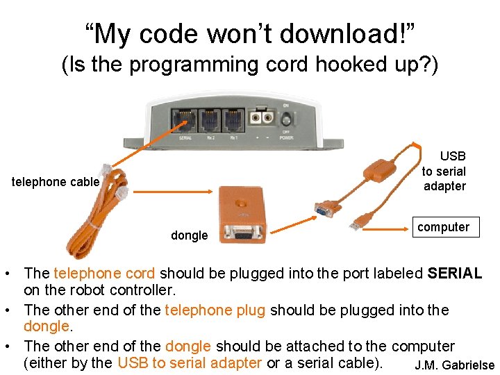 “My code won’t download!” (Is the programming cord hooked up? ) USB to serial