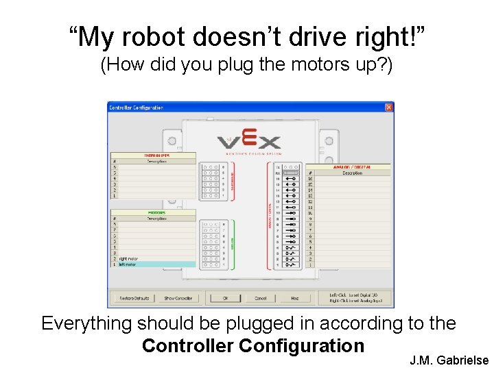 “My robot doesn’t drive right!” (How did you plug the motors up? ) Everything