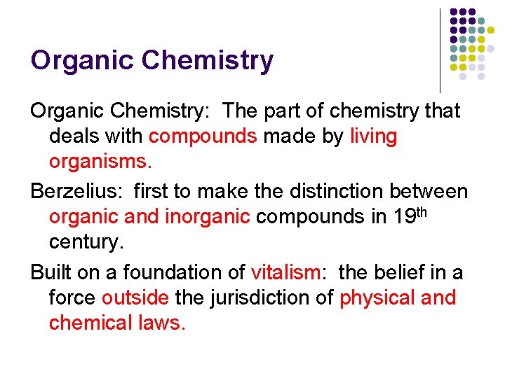 Organic Chemistry: The part of chemistry that deals with compounds made by living organisms.