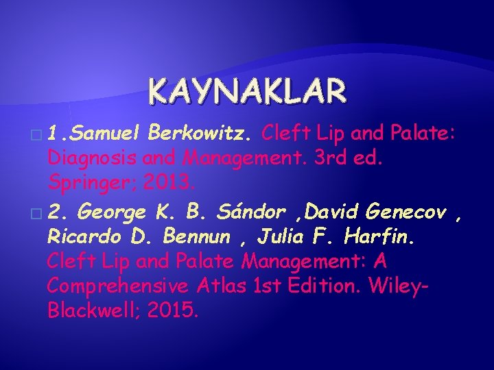 KAYNAKLAR � 1. Samuel Berkowitz. Cleft Lip and Palate: Diagnosis and Management. 3 rd