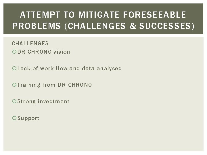 ATTEMPT TO MITIGATE FORESEEABLE PROBLEMS (CHALLENGES & SUCCESSES) CHALLENGES DR CHRONO vision Lack of