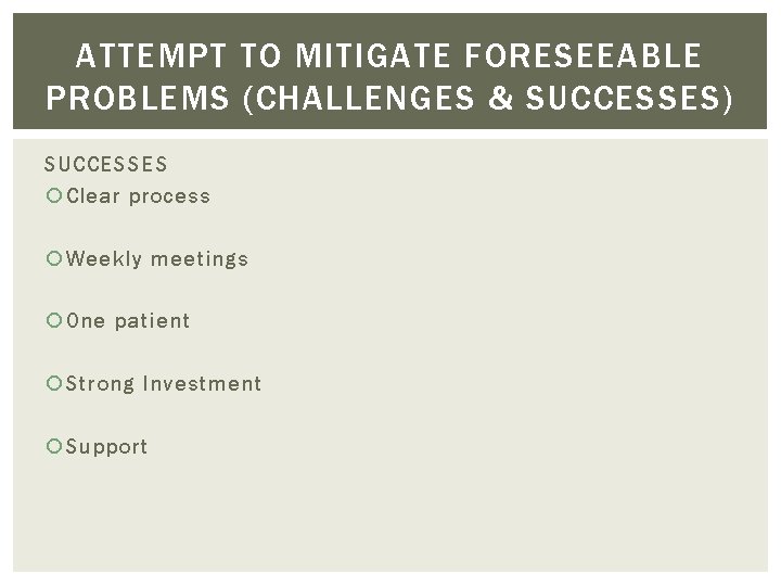 ATTEMPT TO MITIGATE FORESEEABLE PROBLEMS (CHALLENGES & SUCCESSES) SUCCESSES Clear process Weekly meetings One