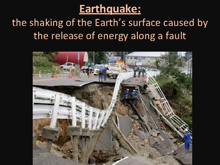 Earthquake: the shaking of the Earth’s surface caused by the release of energy along