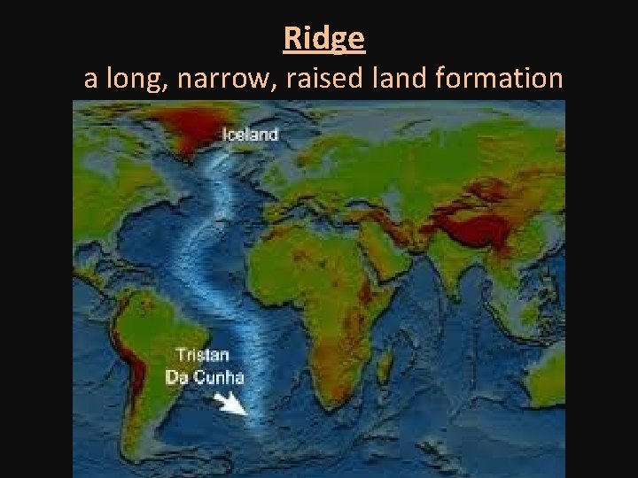 Ridge a long, narrow, raised land formation 