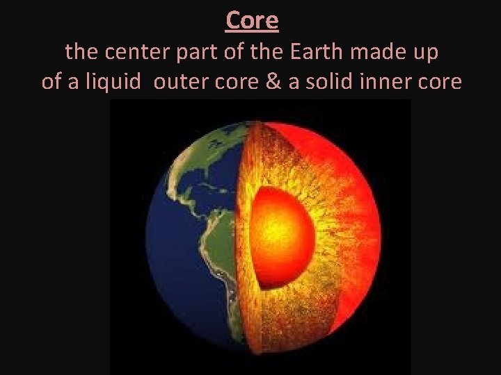 Core the center part of the Earth made up of a liquid outer core