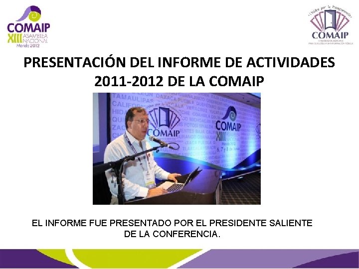 PRESENTACIÓN DEL INFORME DE ACTIVIDADES 2011 -2012 DE LA COMAIP EL INFORME FUE PRESENTADO