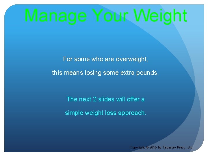 Manage Your Weight For some who are overweight, this means losing some extra pounds.