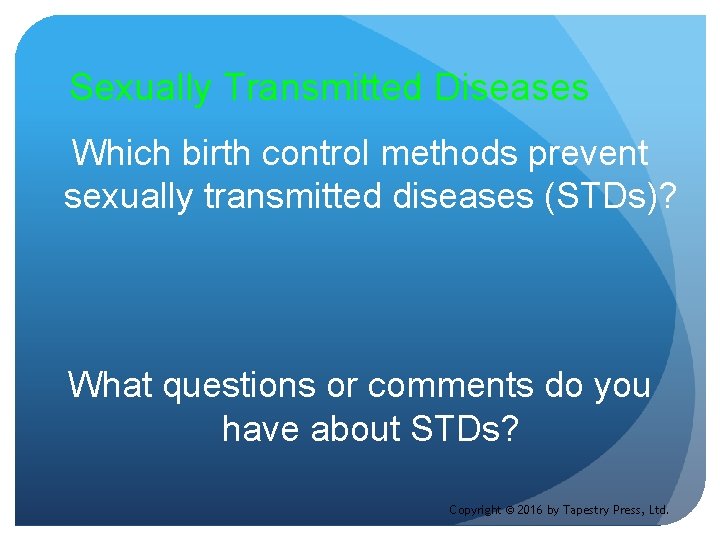 Sexually Transmitted Diseases Which birth control methods prevent sexually transmitted diseases (STDs)? What questions