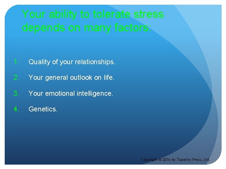 Your ability to tolerate stress depends on many factors: 1. Quality of your relationships.