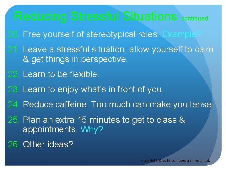 Reducing Stressful Situations continued 20. Free yourself of stereotypical roles. Example? 21. Leave a