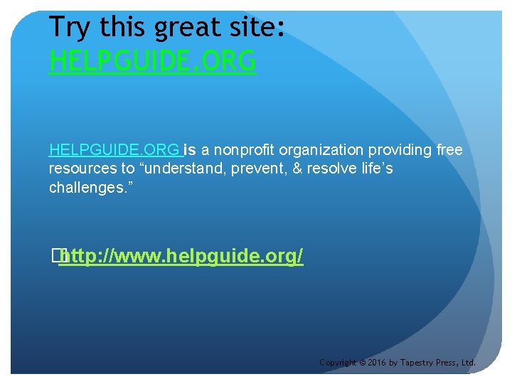 Try this great site: HELPGUIDE. ORG is a nonprofit organization providing free resources to
