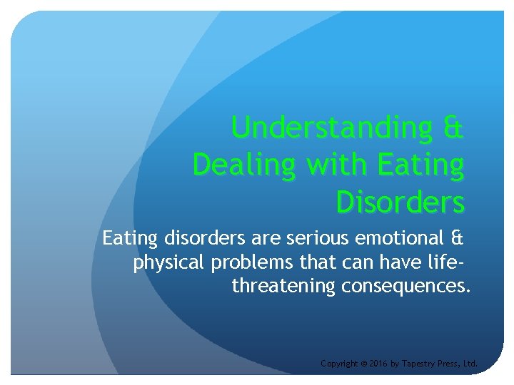 Understanding & Dealing with Eating Disorders Eating disorders are serious emotional & physical problems