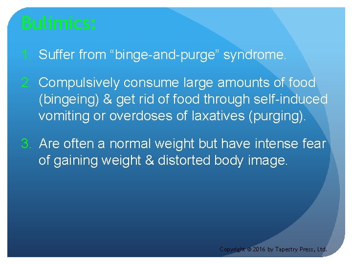 Bulimics: 1. Suffer from “binge-and-purge” syndrome. 2. Compulsively consume large amounts of food (bingeing)