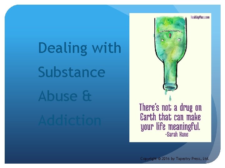 Dealing with Substance Abuse & Addiction Copyright © 2016 by Tapestry Press, Ltd. 