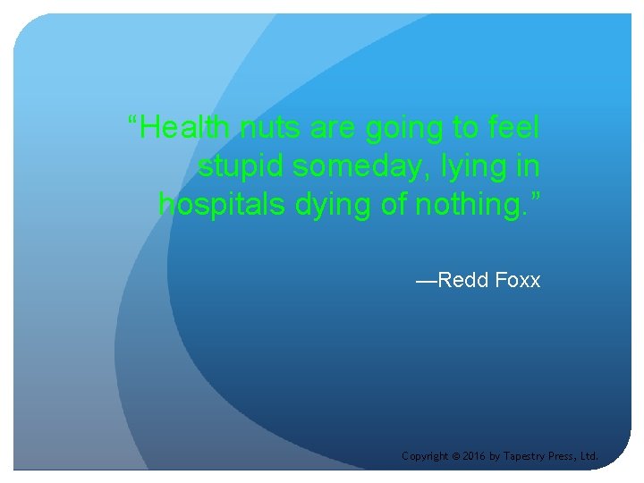 “Health nuts are going to feel stupid someday, lying in hospitals dying of nothing.