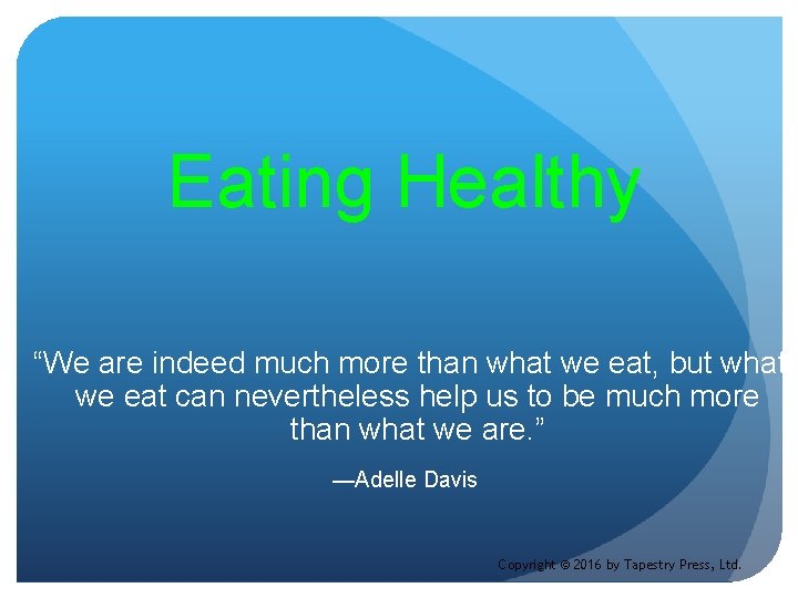 Eating Healthy “We are indeed much more than what we eat, but what we
