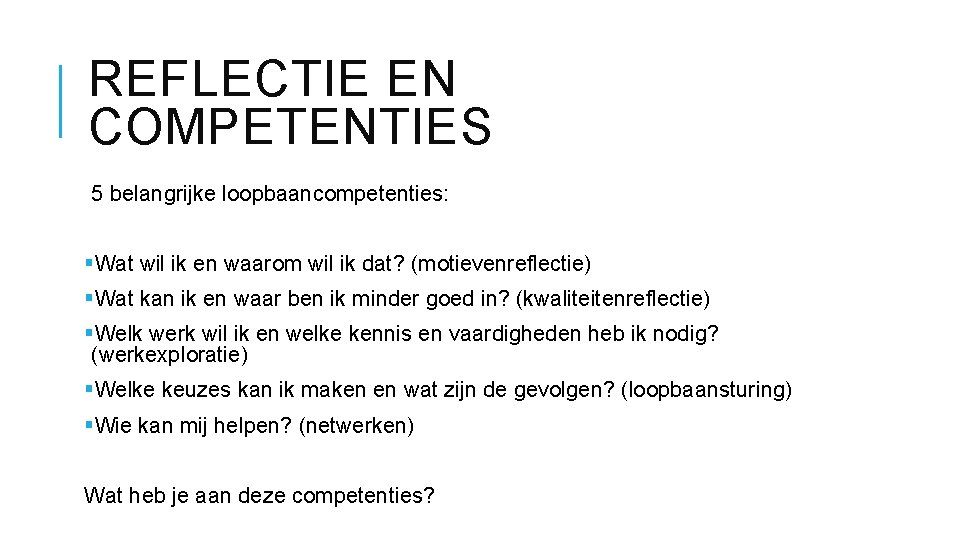 REFLECTIE EN COMPETENTIES 5 belangrijke loopbaancompetenties: §Wat wil ik en waarom wil ik dat?