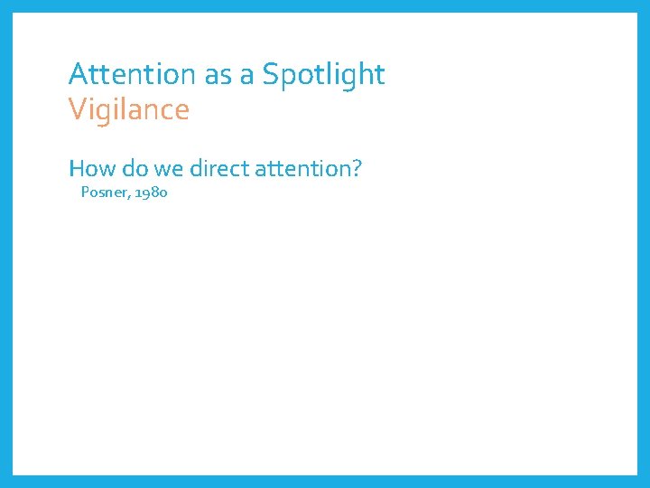 Attention as a Spotlight Vigilance How do we direct attention? Posner, 1980 
