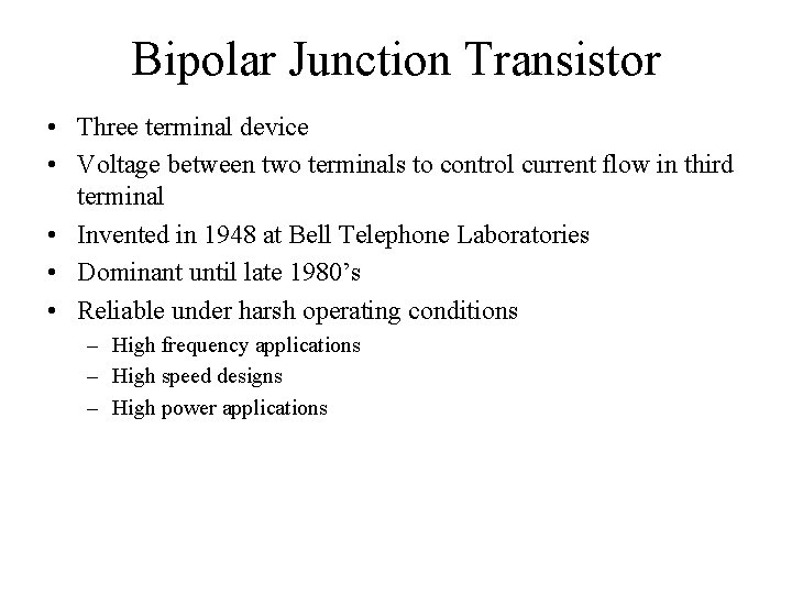 Bipolar Junction Transistor • Three terminal device • Voltage between two terminals to control