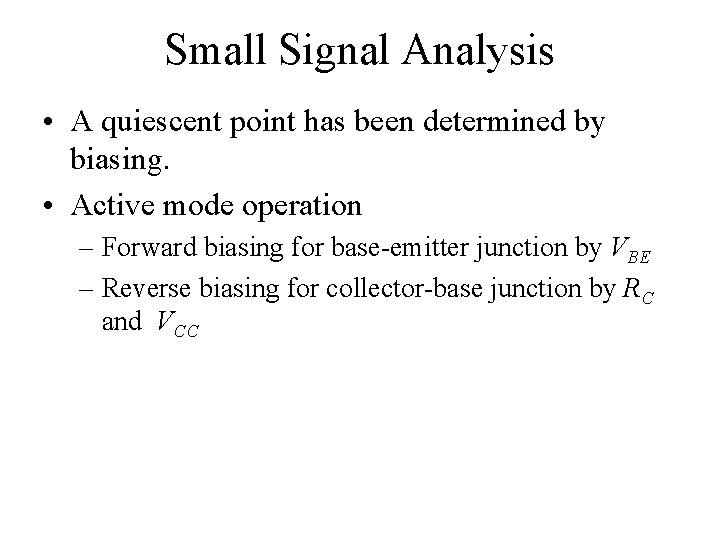 Small Signal Analysis • A quiescent point has been determined by biasing. • Active