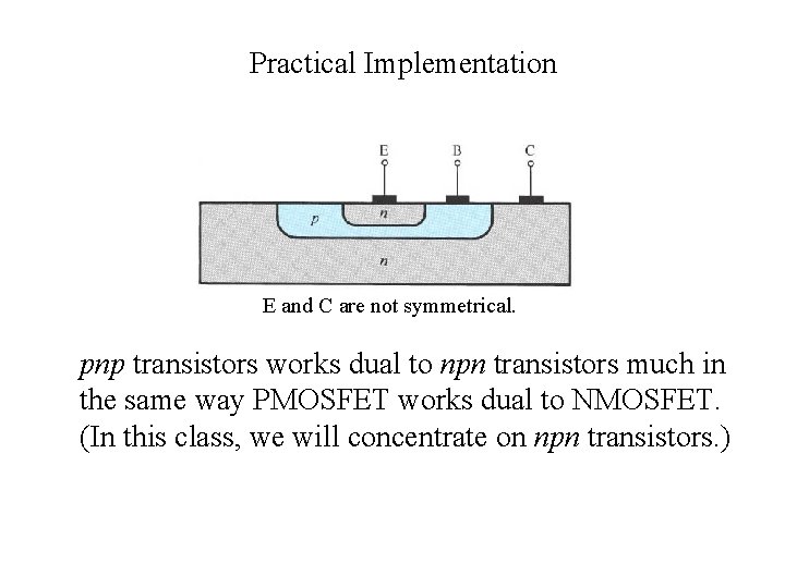 Practical Implementation E and C are not symmetrical. pnp transistors works dual to npn
