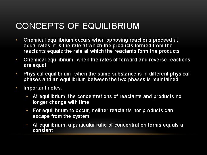 CONCEPTS OF EQUILIBRIUM • Chemical equilibrium occurs when opposing reactions proceed at equal rates;