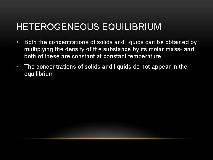 HETEROGENEOUS EQUILIBRIUM • Both the concentrations of solids and liquids can be obtained by