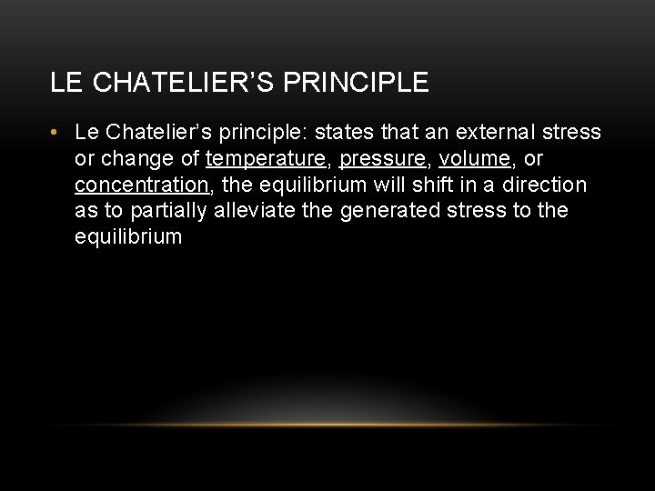 LE CHATELIER’S PRINCIPLE • Le Chatelier’s principle: states that an external stress or change