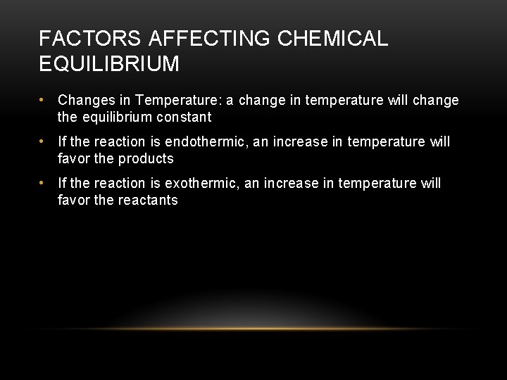 FACTORS AFFECTING CHEMICAL EQUILIBRIUM • Changes in Temperature: a change in temperature will change