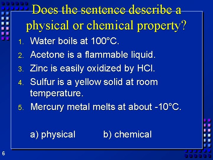 Does the sentence describe a physical or chemical property? 1. 2. 3. 4. 5. Does the sentence describe a physical or chemical property? 1. 2. 3. 4. 5.