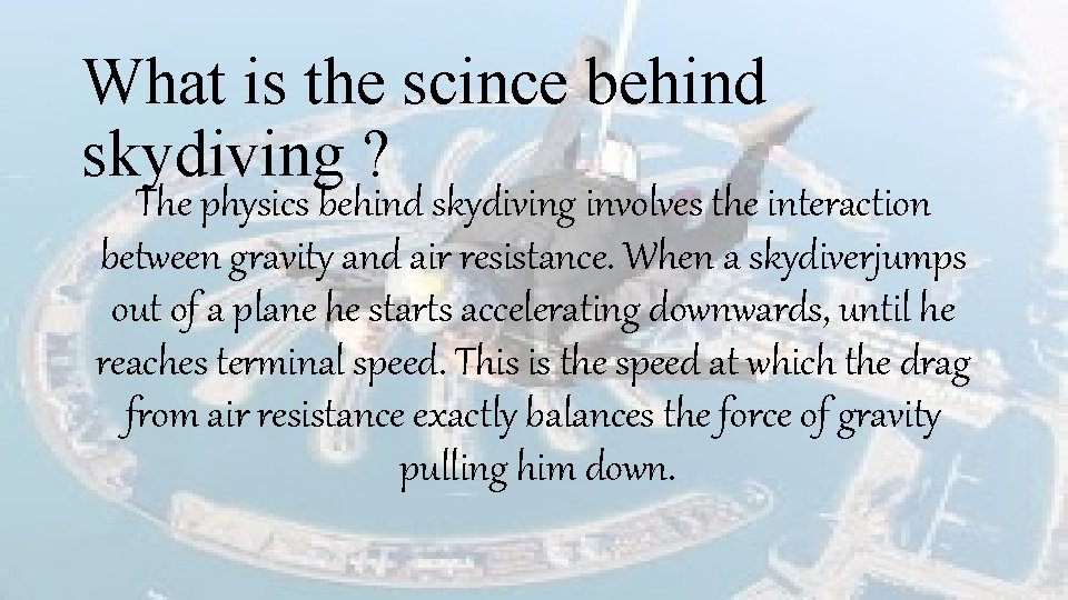 What is the scince behind skydiving ? The physics behind skydiving involves the interaction