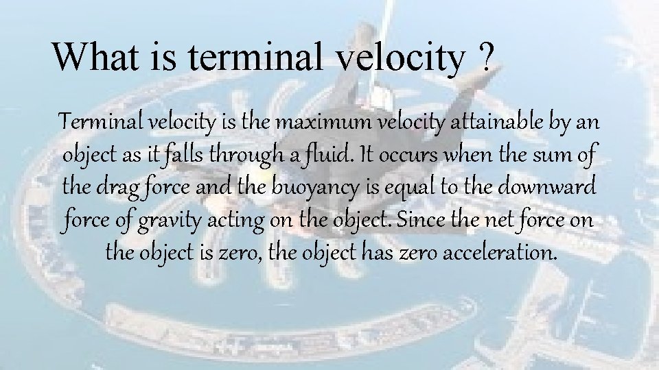 What is terminal velocity ? Terminal velocity is the maximum velocity attainable by an
