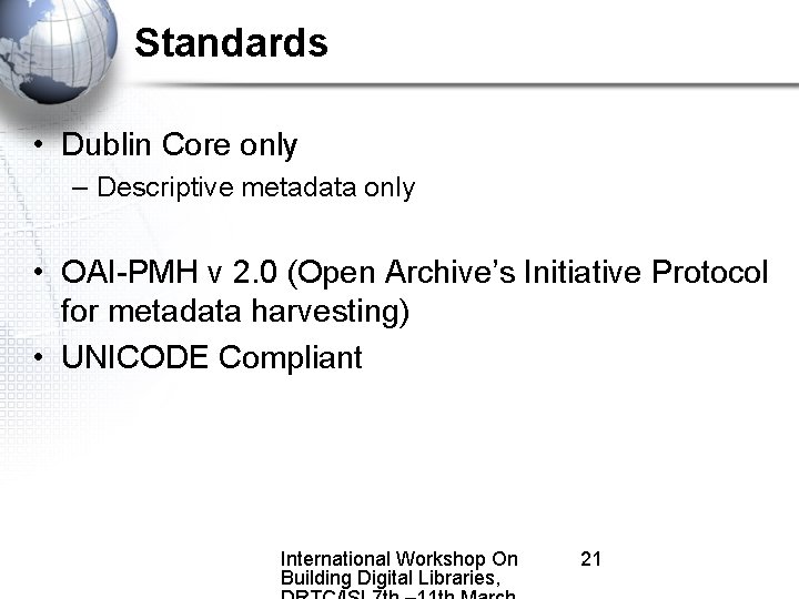 Standards • Dublin Core only – Descriptive metadata only • OAI-PMH v 2. 0