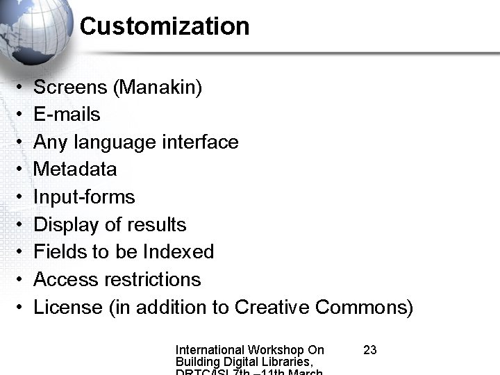 Customization • • • Screens (Manakin) E-mails Any language interface Metadata Input-forms Display of